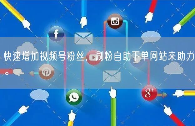 快速增加视频号粉丝，刷粉自助下单网站来助力。
