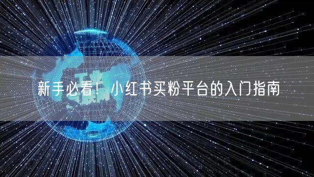 新手必看！小红书买粉平台的入门指南